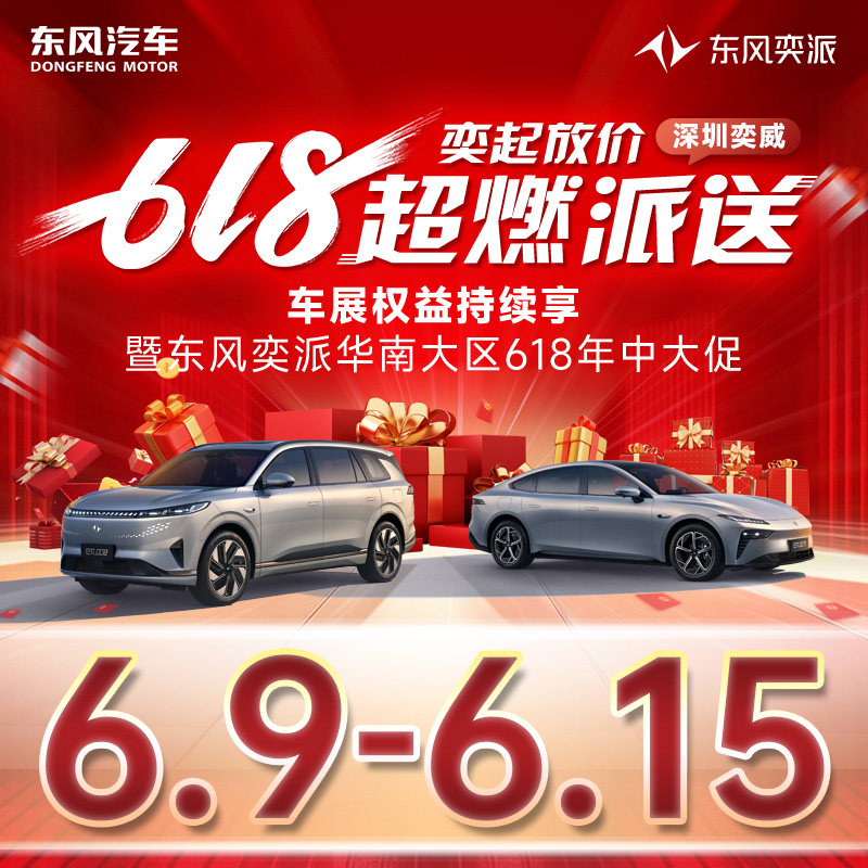 6.15 東風奕派618奕價到期 超燃派送 車展價格持續享暨東風奕派華南大區618年中大促-深圳奕威站